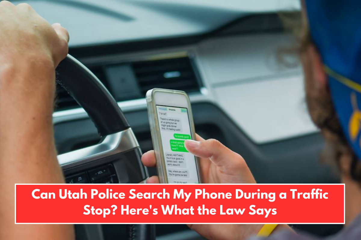 Can Utah Police Search My Phone During a Traffic Stop? Here's What the Law Says
