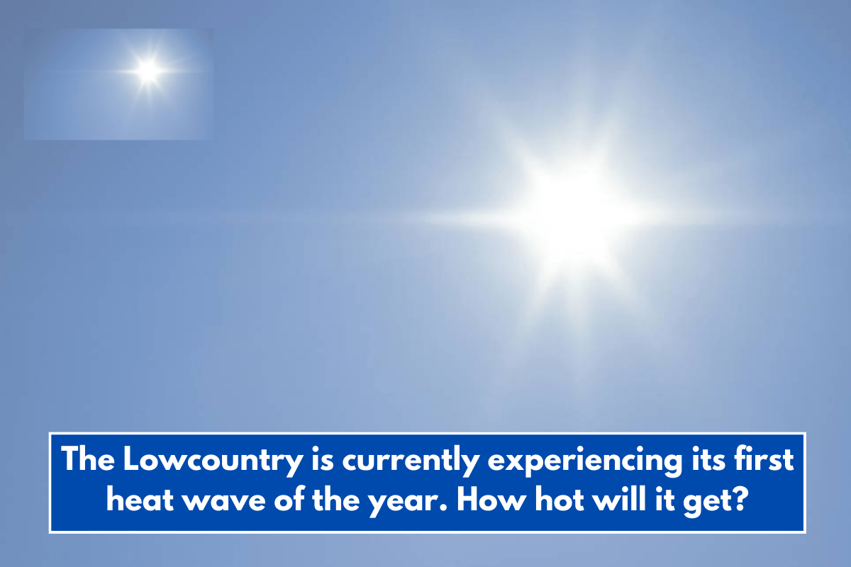 The Lowcountry is currently experiencing its first heat wave of the year. How hot will it get?