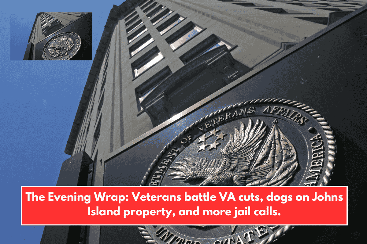The Evening Wrap: Veterans battle VA cuts, dogs on Johns Island property, and more jail calls.