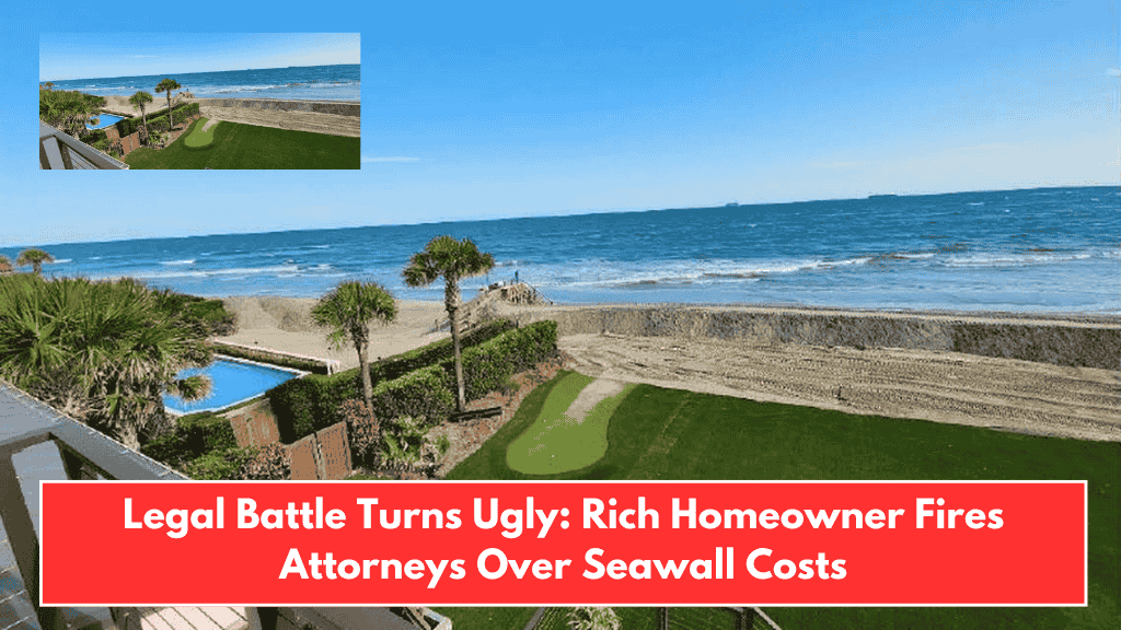 Legal Battle Turns Ugly: Rich Homeowner Fires Attorneys Over Seawall Costs