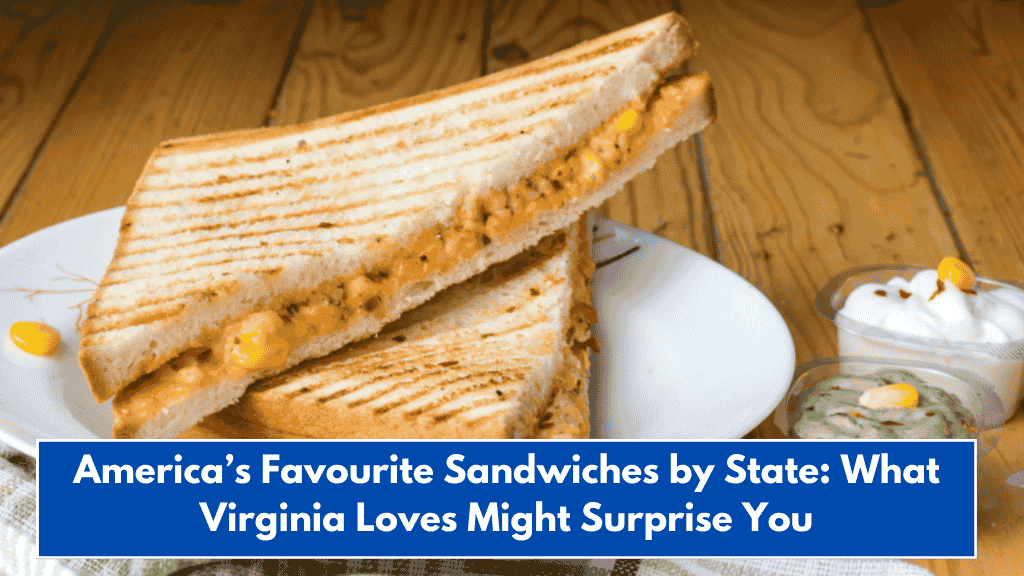 America’s Favourite Sandwiches by State: What Virginia Loves Might Surprise You