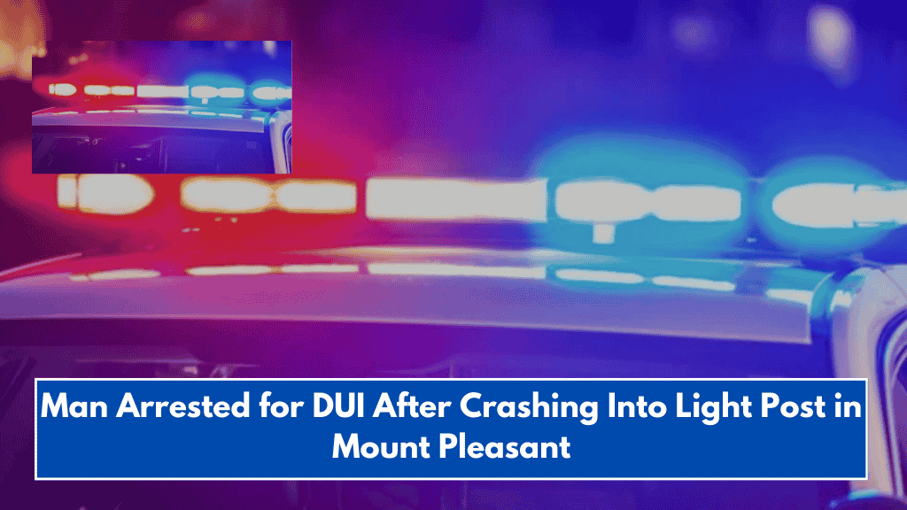 Man Arrested for DUI After Crashing Into Light Post in Mount Pleasant