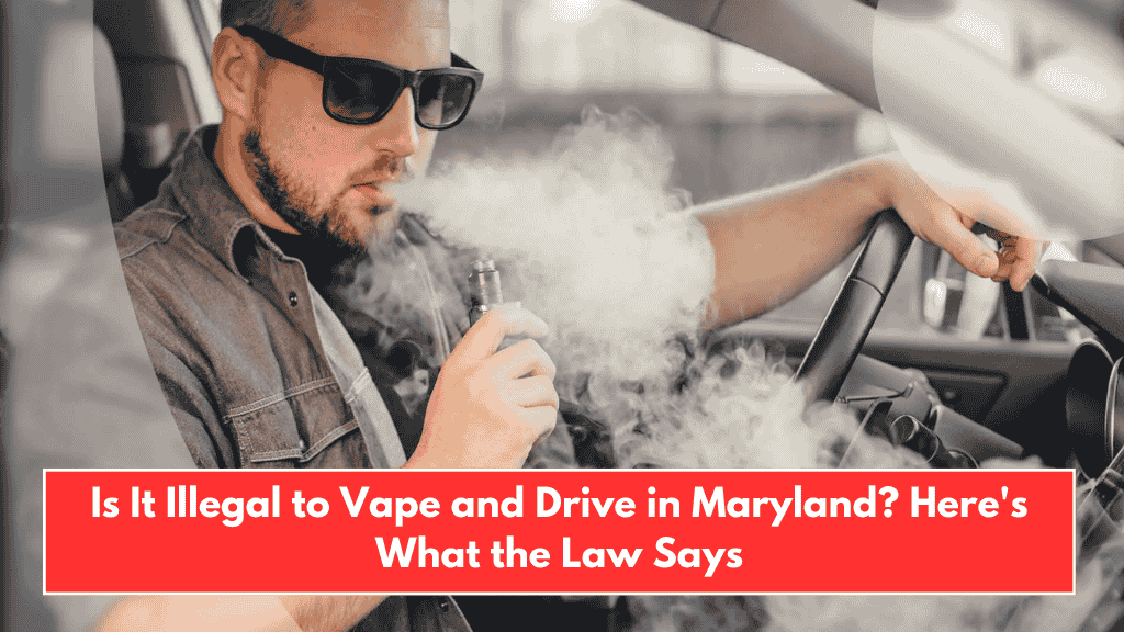Is It Illegal to Vape and Drive in Maryland? Here's What the Law Says