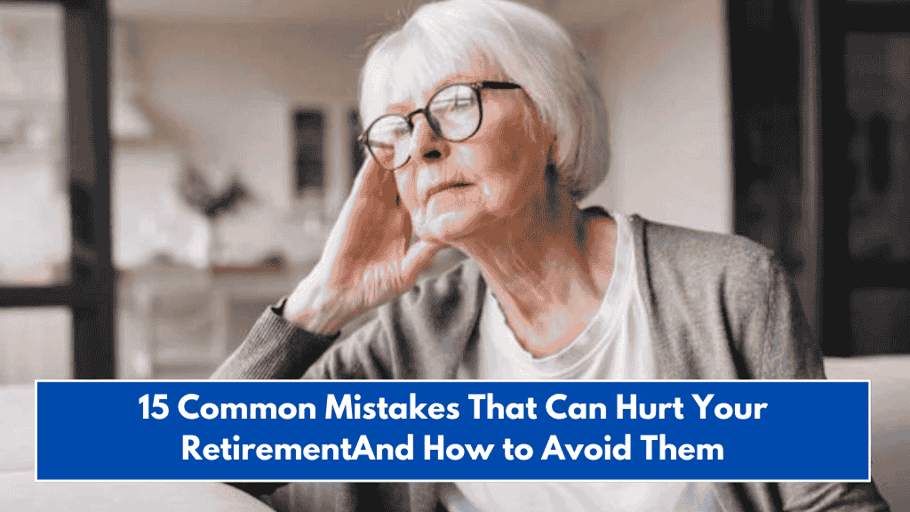 15 Common Mistakes That Can Hurt Your Retirement—And How to Avoid Them