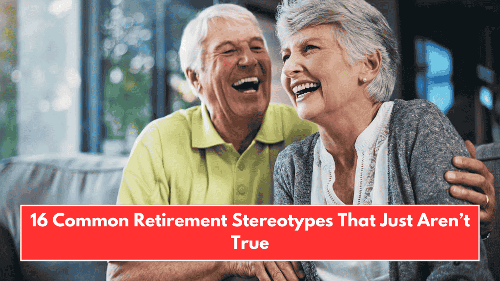 16 Common Retirement Stereotypes That Just Aren’t True