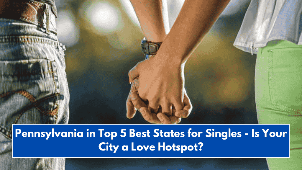 Pennsylvania in Top 5 Best States for Singles - Is Your City a Love Hotspot?