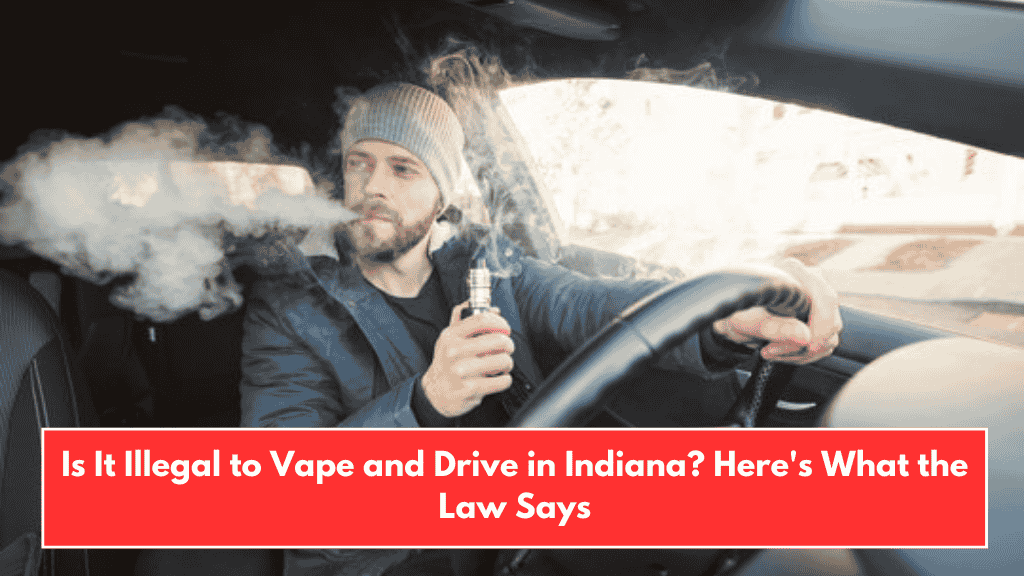 Is It Illegal to Vape and Drive in Indiana? Here's What the Law Says