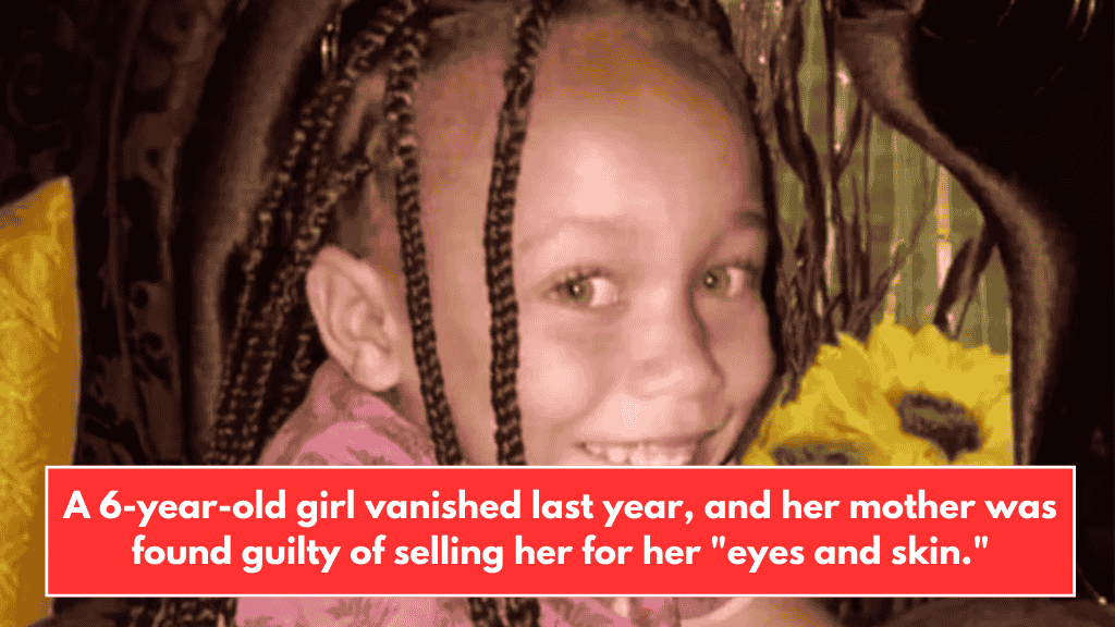 A 6-year-old girl vanished last year, and her mother was found guilty of selling her for her "eyes and skin."