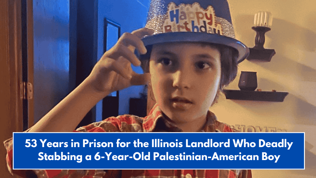 53 Years in Prison for the Illinois Landlord Who Deadly Stabbing a 6-Year-Old Palestinian-American Boy