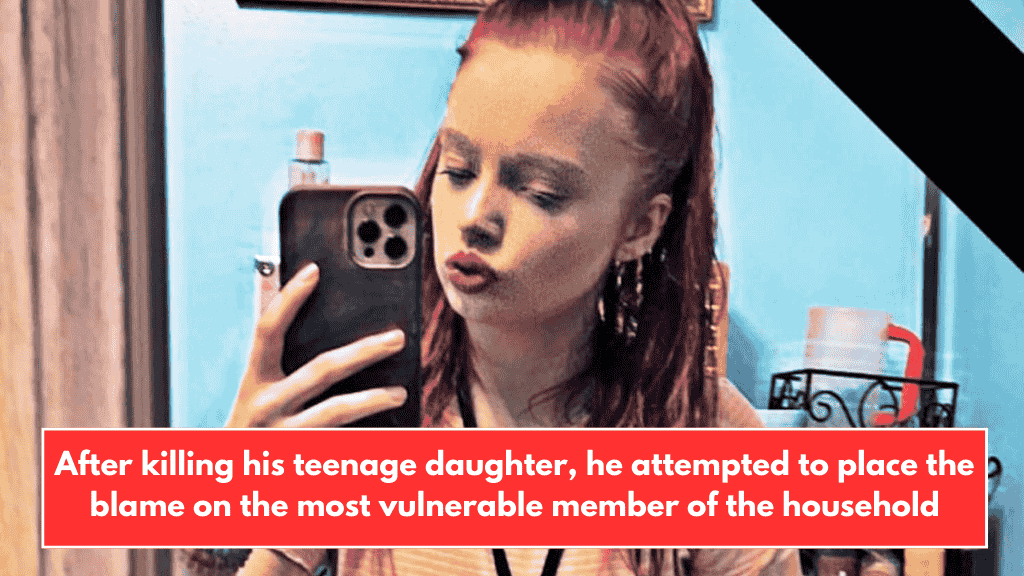 After killing his teenage daughter, he attempted to place the blame on the most vulnerable member of the household