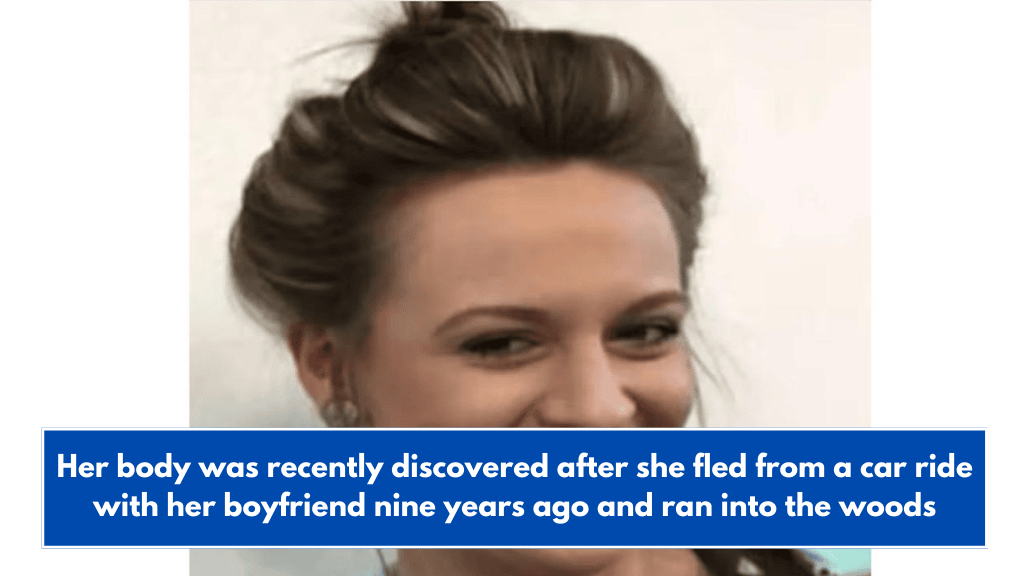 Her body was recently discovered after she fled from a car ride with her boyfriend nine years ago and ran into the woods