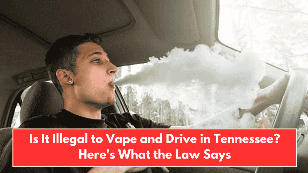 Is It Illegal to Vape and Drive in Tennessee? Here's What the Law Says