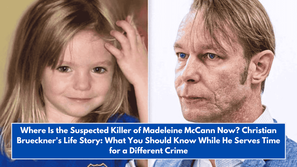 Where Is the Suspected Killer of Madeleine McCann Now? Christian Brueckner's Life Story: What You Should Know While He Serves Time for a Different Crime