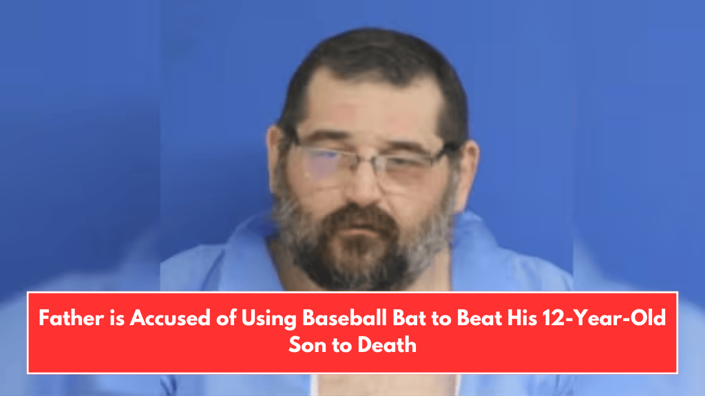 Father is Accused of Using Baseball Bat to Beat His 12-Year-Old Son to Death
