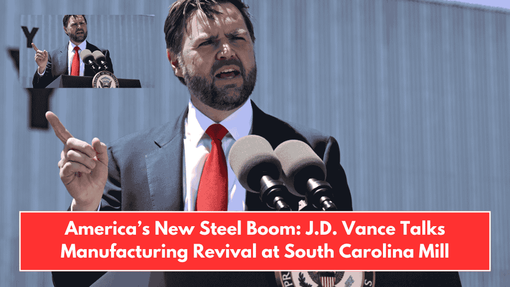 America’s New Steel Boom: J.D. Vance Talks Manufacturing Revival at South Carolina Mill