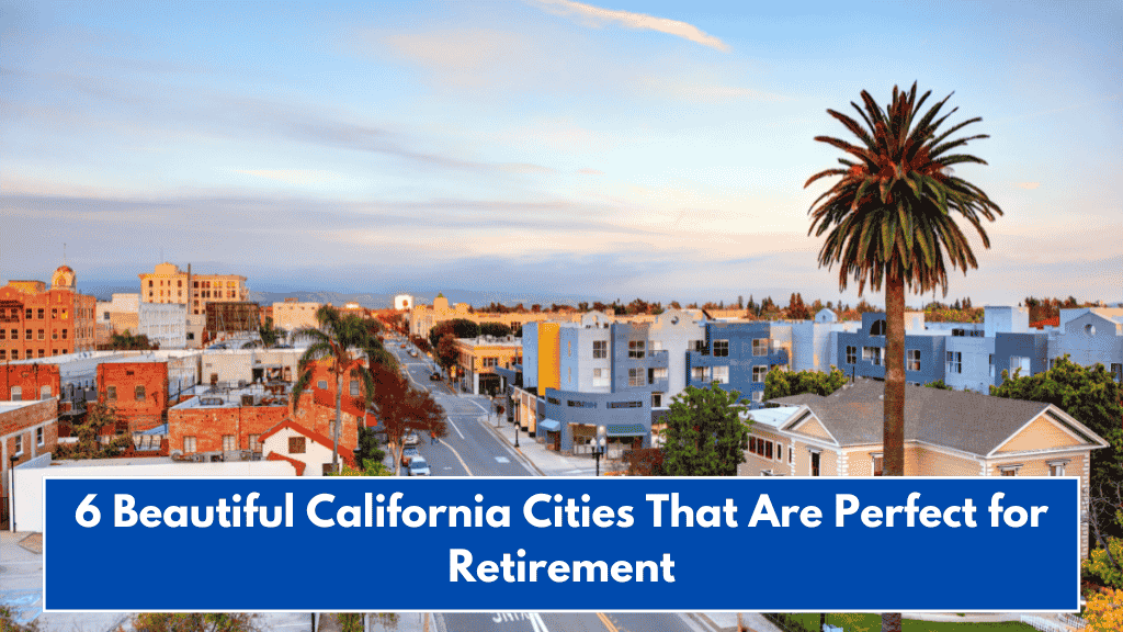 6 Beautiful California Cities That Are Perfect for Retirement