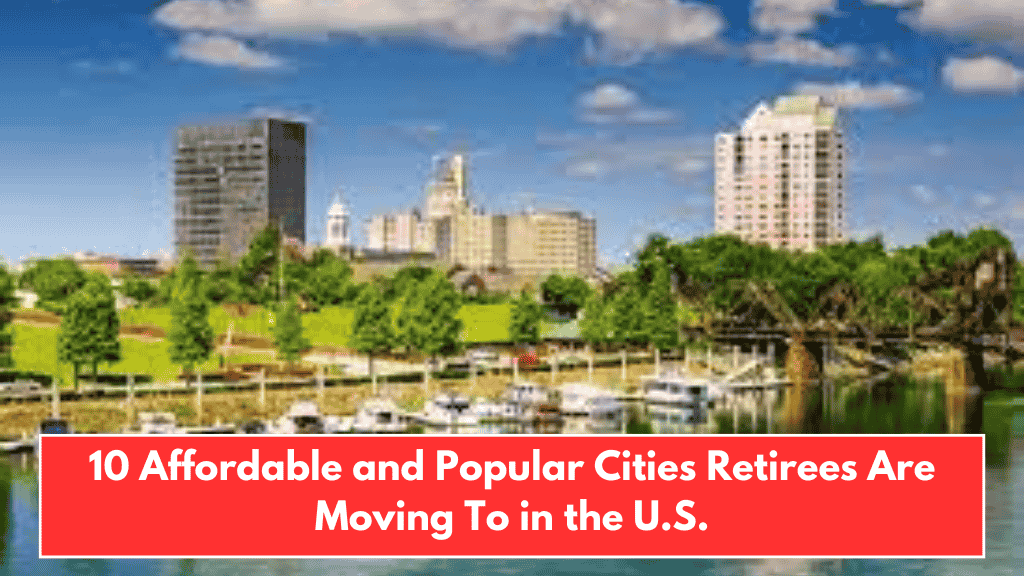 10 Affordable and Popular Cities Retirees Are Moving To in the U.S.