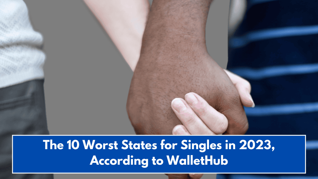 The 10 Worst States for Singles in 2023, According to WalletHub