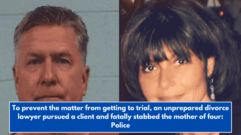 To prevent the matter from getting to trial, an unprepared divorce lawyer pursued a client and fatally stabbed the mother of four: Police