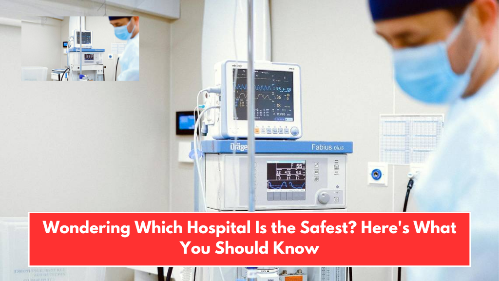 Wondering Which Hospital Is the Safest? Here's What You Should Know