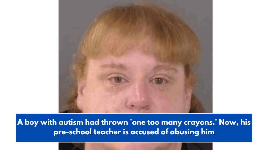 A boy with autism had thrown 'one too many crayons.' Now, his pre-school teacher is accused of abusing him
