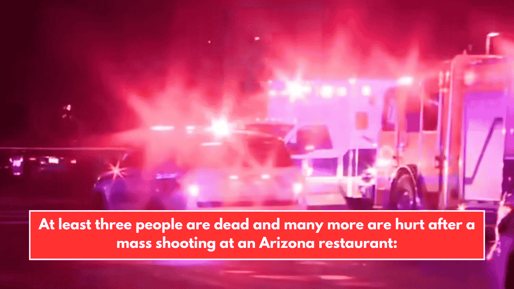 At least three people are dead and many more are hurt after a mass shooting at an Arizona restaurant: