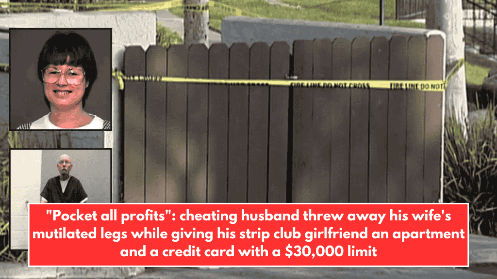 "Pocket all profits": cheating husband threw away his wife's mutilated legs while giving his strip club girlfriend an apartment and a credit card with a $30,000 limit