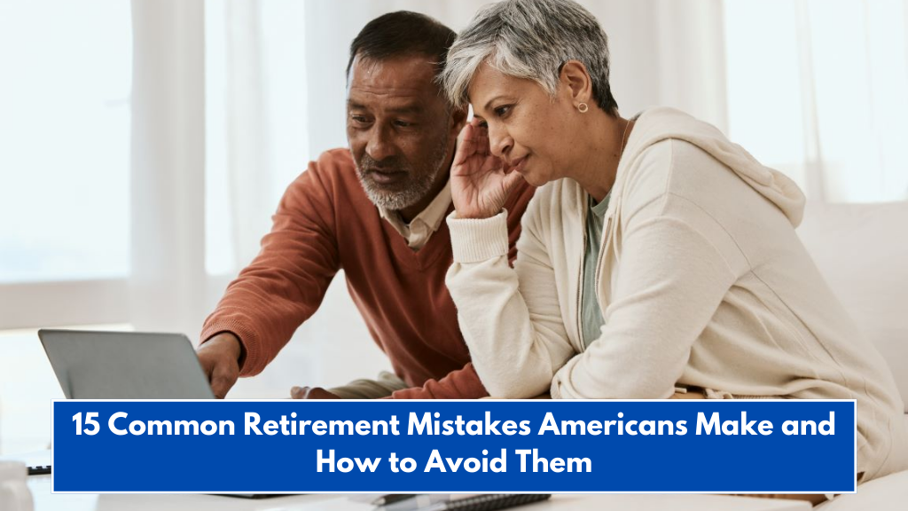 15 Common Retirement Mistakes Americans Make and How to Avoid Them