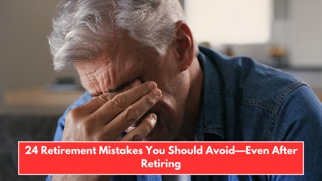 24 Retirement Mistakes You Should Avoid—Even After Retiring