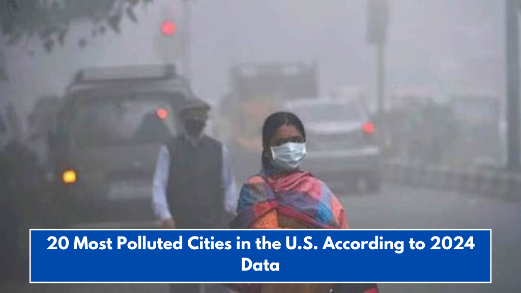 20 Most Polluted Cities in the U.S. According to 2024 Data
