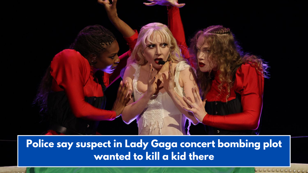 Police say suspect in Lady Gaga concert bombing plot wanted to kill a kid there