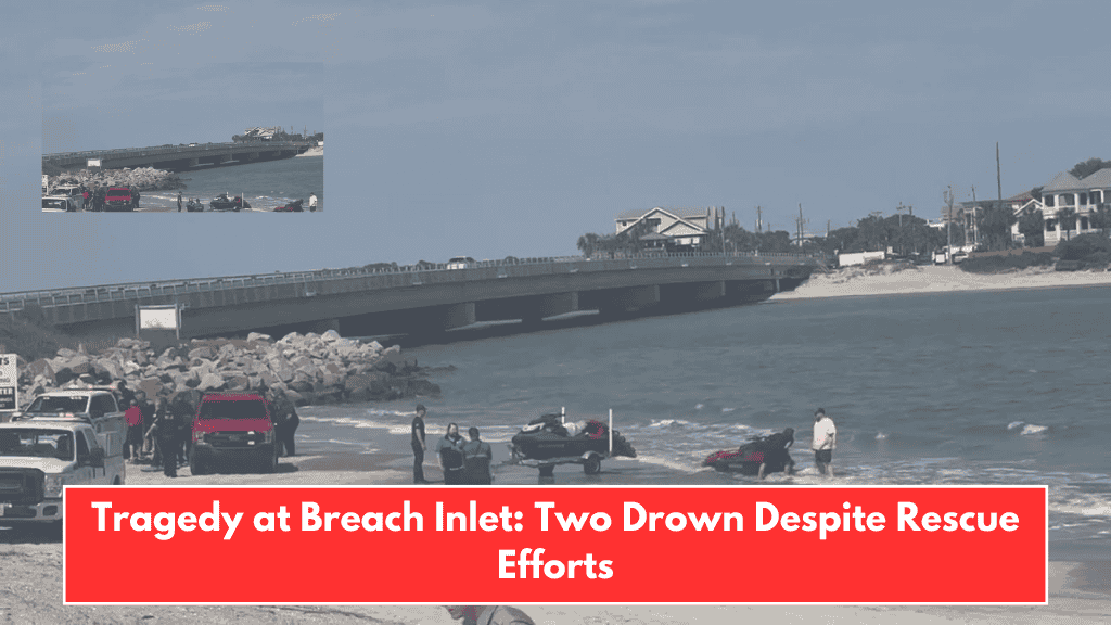 Tragedy at Breach Inlet: Two Drown Despite Rescue Efforts