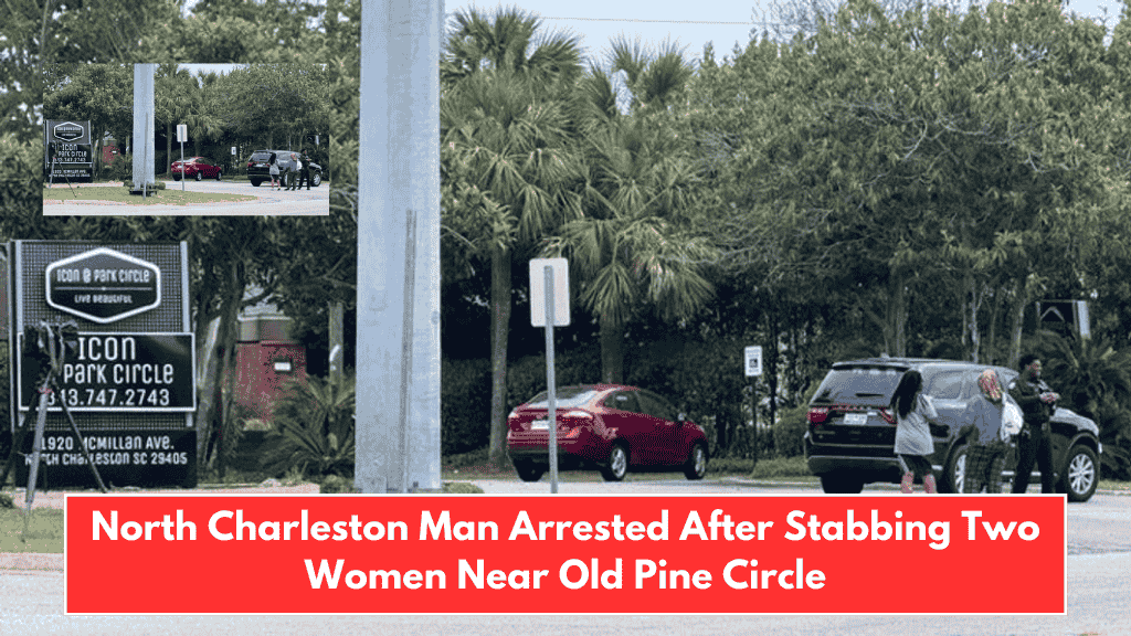 North Charleston Man Arrested After Stabbing Two Women Near Old Pine Circle