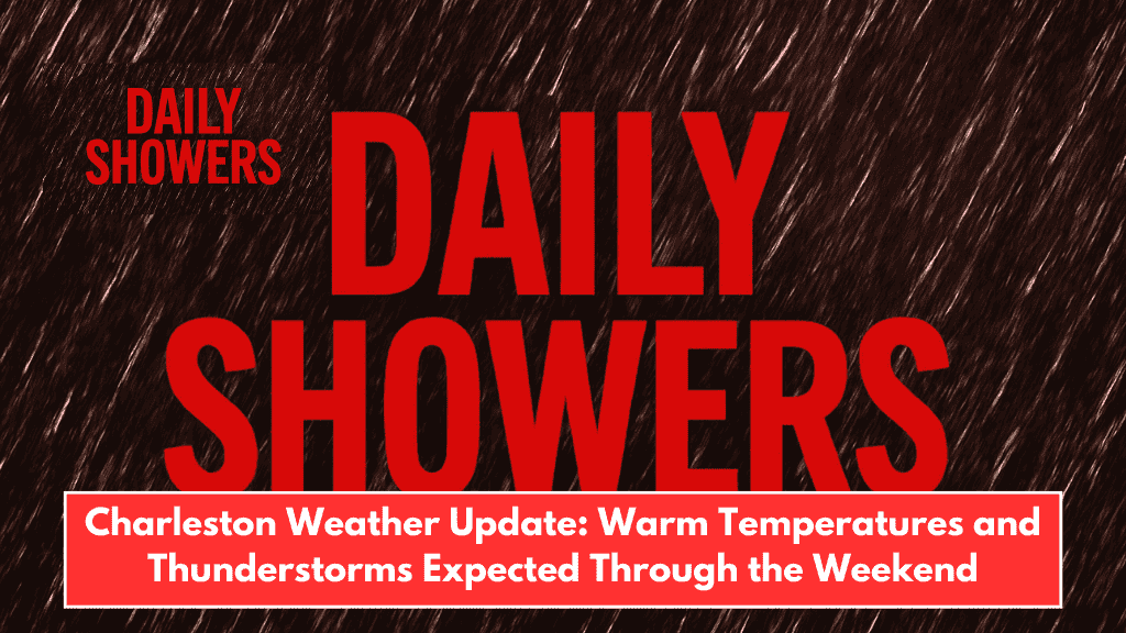 Charleston Weather Update: Warm Temperatures and Thunderstorms Expected Through the Weekend