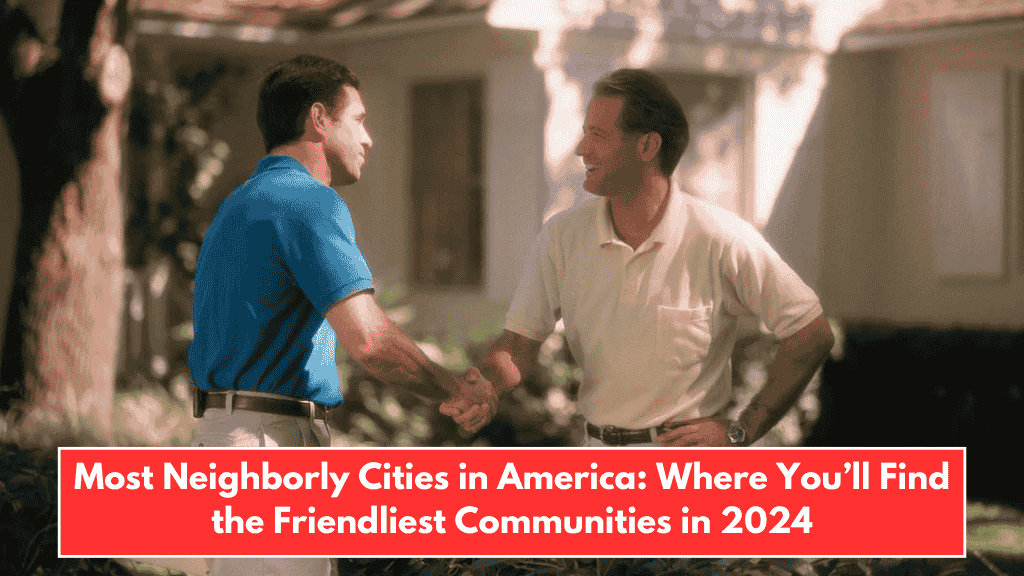 Most Neighborly Cities in America: Where You’ll Find the Friendliest Communities in 2024