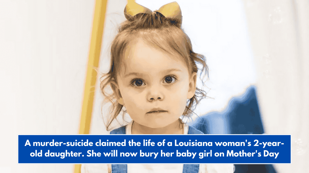 A murder-suicide claimed the life of a Louisiana woman's 2-year-old daughter. She will now bury her baby girl on Mother's Day
