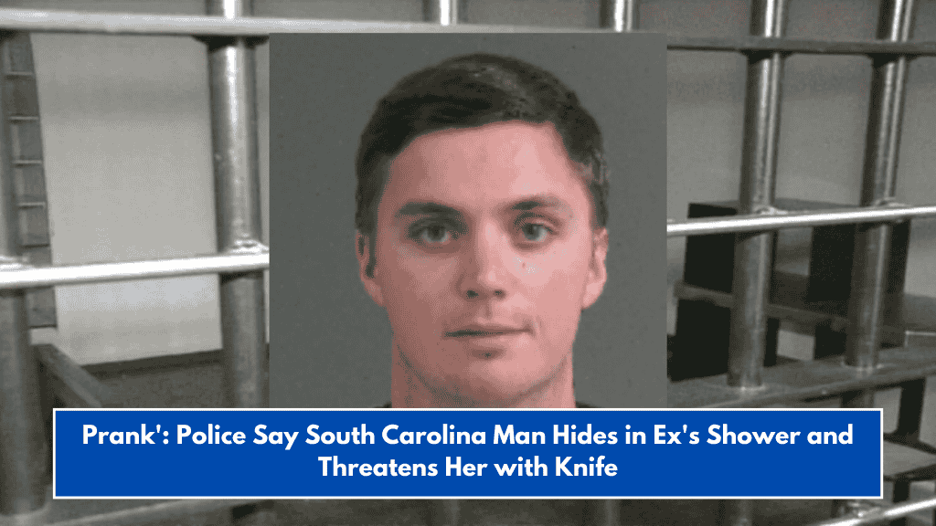 Prank': Police Say South Carolina Man Hides in Ex's Shower and Threatens Her with Knife