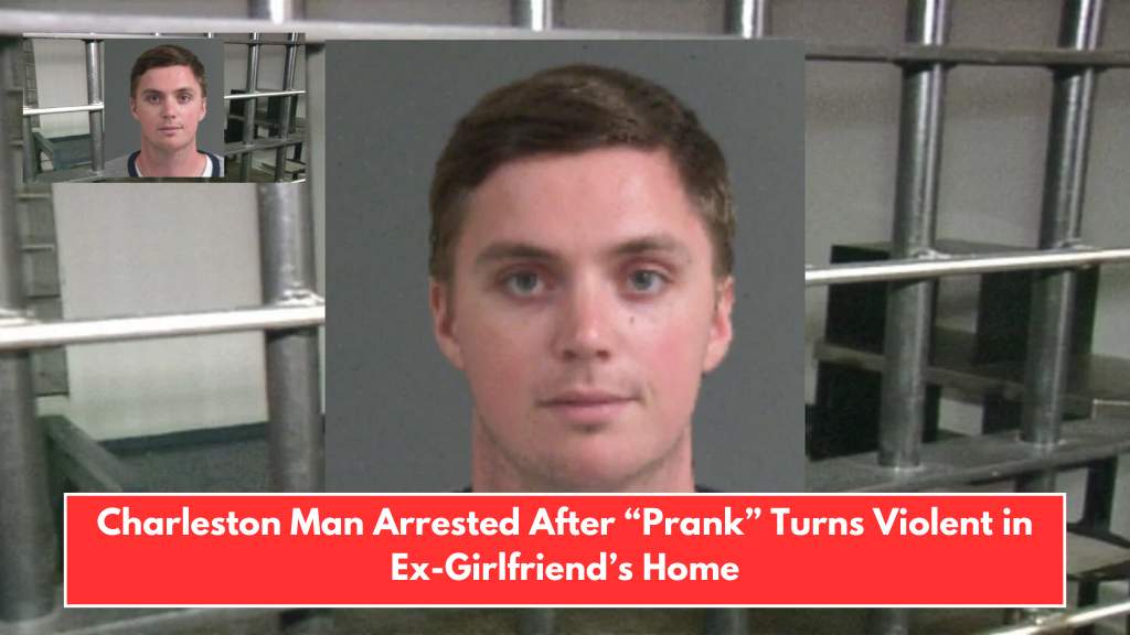 Charleston Man Arrested After “Prank” Turns Violent in Ex-Girlfriend’s Home
