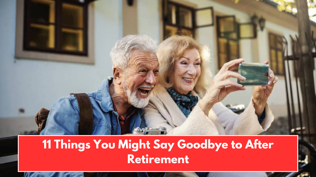 11 Things You Might Say Goodbye to After Retirement
