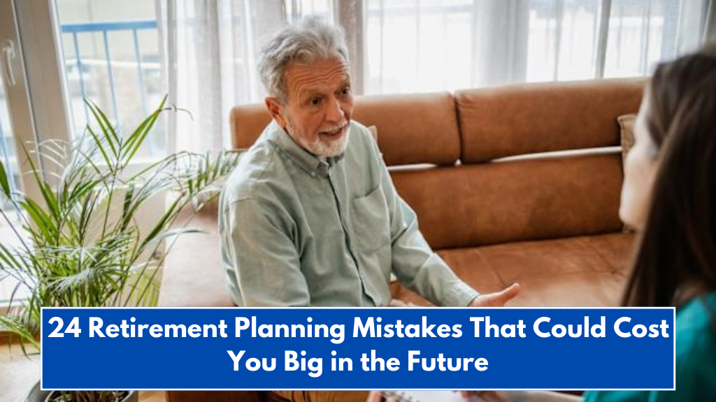 24 Retirement Planning Mistakes That Could Cost You Big in the Future