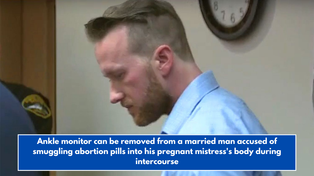Ankle monitor can be removed from a married man accused of smuggling abortion pills into his pregnant mistress's body during intercourse