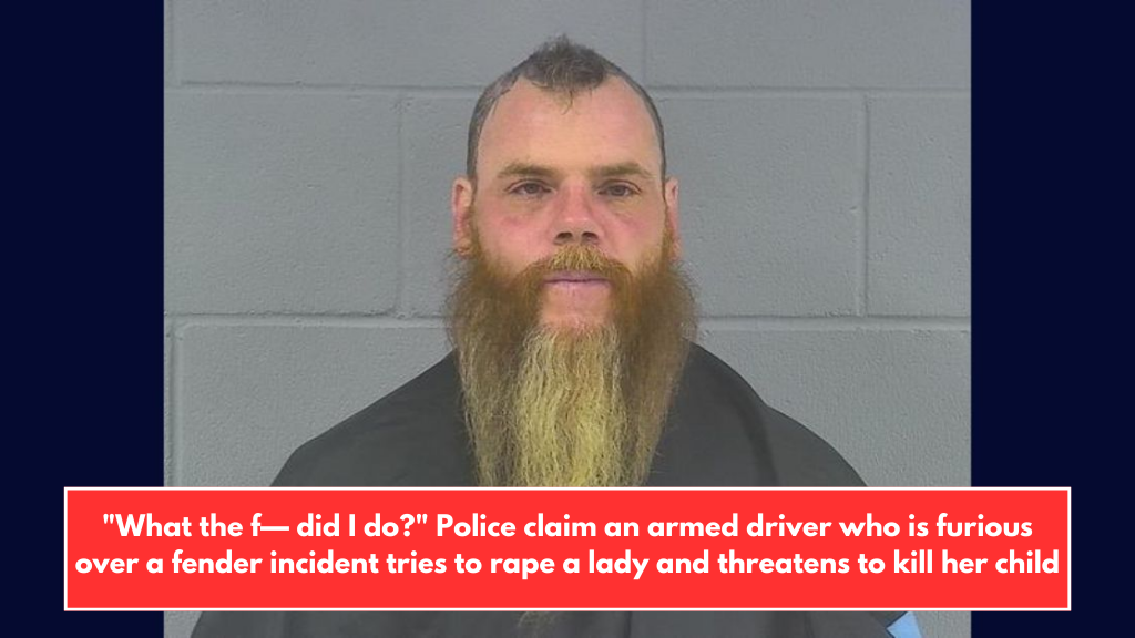 "What the f— did I do?" Police claim an armed driver who is furious over a fender incident tries to rape a lady and threatens to kill her child