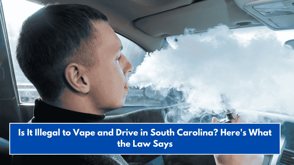 Is It Illegal to Vape and Drive in South Carolina? Here's What the Law Says