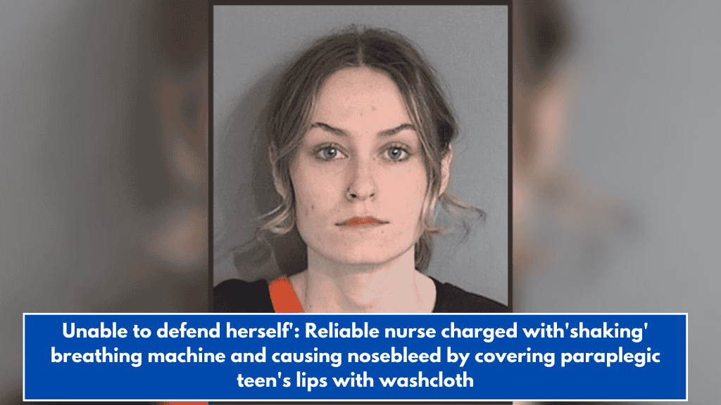 Unable to defend herself': Reliable nurse charged with'shaking' breathing machine and causing nosebleed by covering paraplegic teen's lips with washcloth