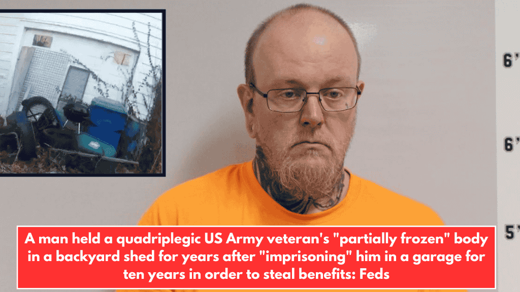A man held a quadriplegic US Army veteran's "partially frozen" body in a backyard shed for years after "imprisoning" him in a garage for ten years in order to steal benefits: Feds