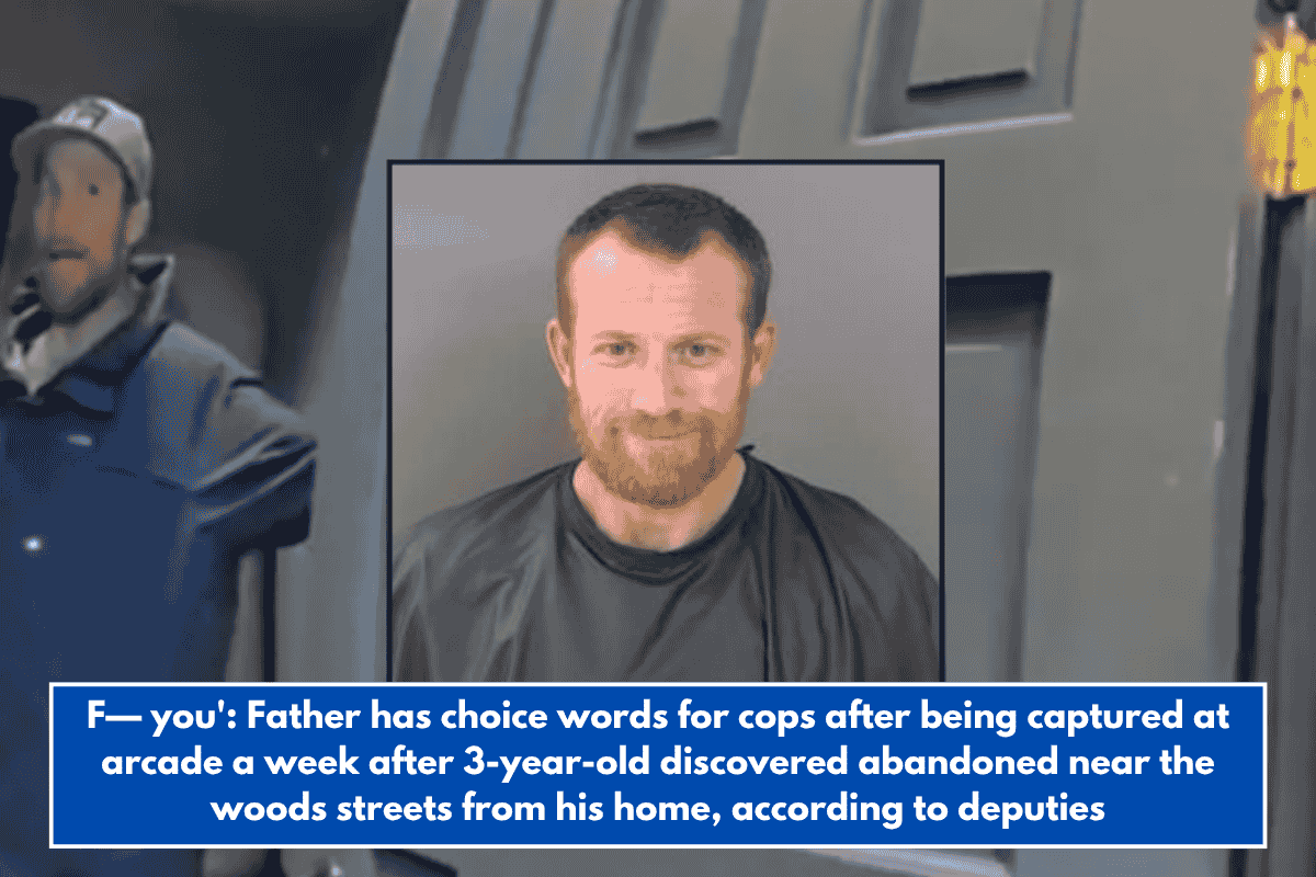 F— you': Father has choice words for cops after being captured at arcade a week after 3-year-old discovered abandoned near the woods streets from his home, according to deputies