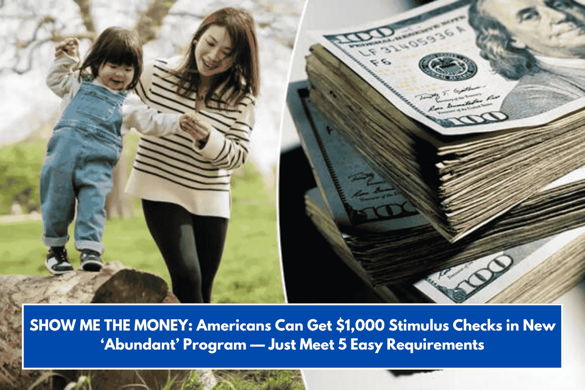 SHOW ME THE MONEY: Americans Can Get $1,000 Stimulus Checks in New ‘Abundant’ Program — Just Meet 5 Easy Requirements