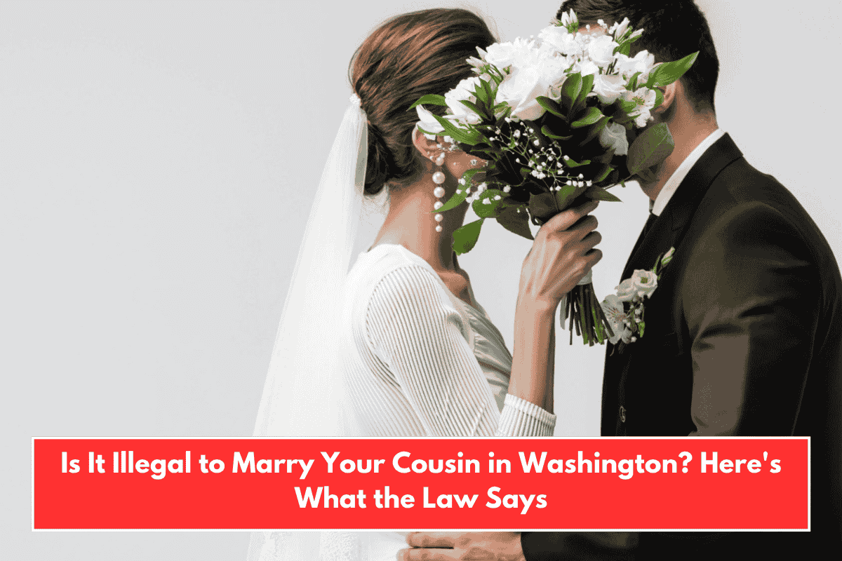 Is It Illegal to Marry Your Cousin in Washington? Here's What the Law Says