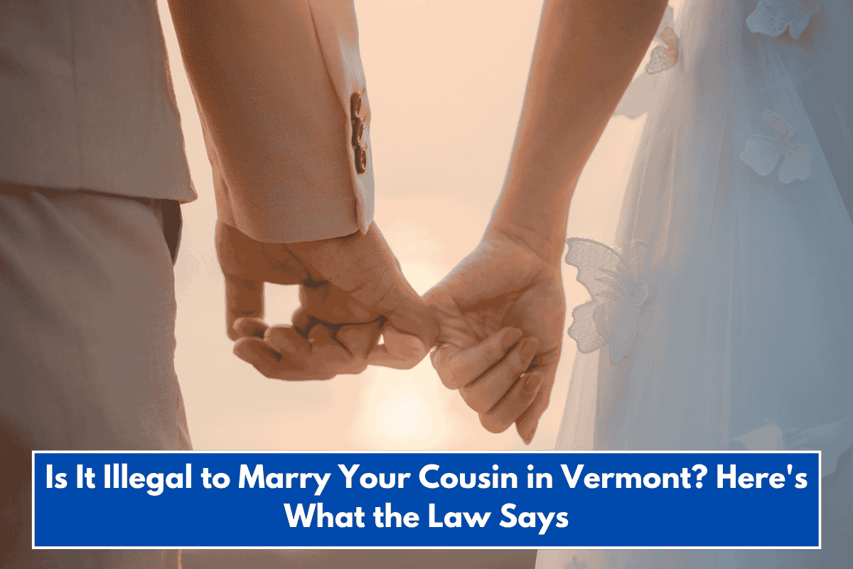 Is It Illegal to Marry Your Cousin in Vermont? Here's What the Law Says