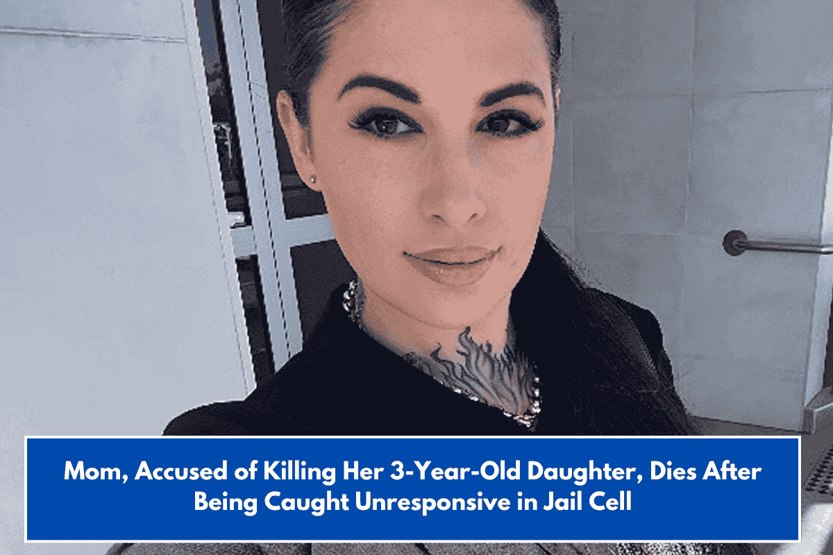 Mom, Accused of Killing Her 3-Year-Old Daughter, Dies After Being Caught Unresponsive in Jail Cell